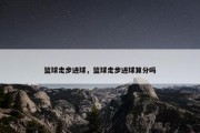篮球走步进球，篮球走步进球算分吗