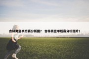 吉林男篮季后赛分析图？ 吉林男篮季后赛分析图片？