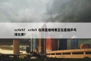 cctv5？ cctv5 在线直播观看正在直播乒乓球比赛？