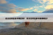 实况足球左右中锋区别？ 实况足球左脚中锋踢哪边？