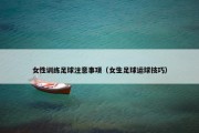 女性训练足球注意事项（女生足球运球技巧）