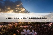 广西甲状腺排名，广西治疗甲状腺最好的医院排名