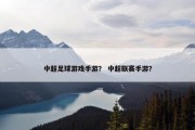 中超足球游戏手游？ 中超联赛手游？