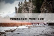 7号球衣怎么样保养？ 7号球衣什么位置？