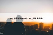 中乙联赛球票多少钱？ 中乙球队多少钱？