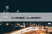 2021俱乐部联赛（2021俱乐部排行）