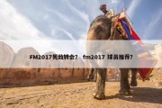FM2017死敌转会？ fm2017 球员推荐？