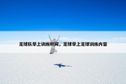 足球队早上训练时间，足球早上足球训练内容