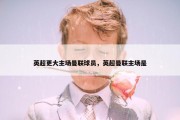 英超更大主场曼联球员，英超曼联主场是