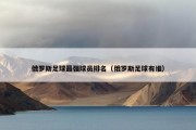 俄罗斯足球最强球员排名（俄罗斯足球有谁）