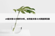 s6船长格斗大赛积分榜，庆祝船长格斗大赛圆满落幕