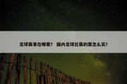 足球赛事在哪票？ 国内足球比赛的票怎么买？