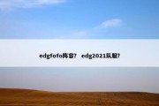edgfofo阵容？ edg2021队服？