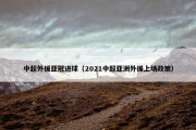 中超外援亚冠进球（2021中超亚洲外援上场政策）