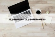 后卫穿中锋球衣？ 后卫穿中锋球衣好看吗？