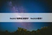 fm2017老师无法指导？ fm2020指导？
