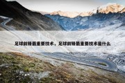 足球前锋最重要技术，足球前锋最重要技术是什么