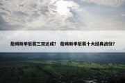 詹姆斯季后赛三双达成？ 詹姆斯季后赛十大经典战役？