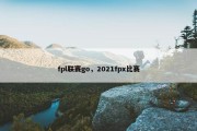fpl联赛go，2021fpx比赛