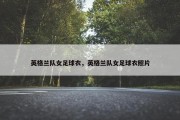 英格兰队女足球衣，英格兰队女足球衣照片