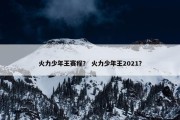 火力少年王赛程？ 火力少年王2021？