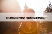 实况足球抽球解析技巧？ 实况足球抽球技巧2021？