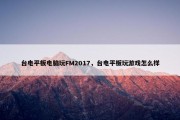 台电平板电脑玩FM2017，台电平板玩游戏怎么样