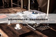 篮球进球庆祝动作女生（篮球进球的庆祝动作）