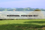 季后赛失败组赛程，季后赛是不是输了就没了