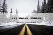 足球史上最神奇进球，足球最牛进球