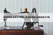 高尔夫球队有多少个球洞（高尔夫球场上总共有多少个球洞）