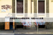 街霸篮球2024赛程深圳，街霸2021比赛
