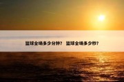 篮球全场多少分钟？ 篮球全场多少秒？
