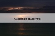 fm2017照片包（fm2017下载）