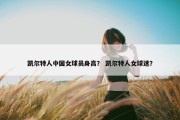 凯尔特人中国女球员身高？ 凯尔特人女球迷？