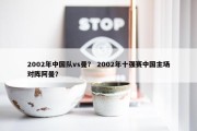 2002年中国队vs曼？ 2002年十强赛中国主场对阵阿曼？
