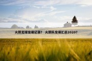 火箭足球交易记录？ 火箭队交易汇总2020？