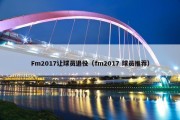 Fm2017让球员退役（fm2017 球员推荐）