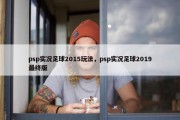 psp实况足球2015玩法，psp实况足球2019最终版