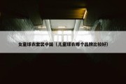 女童球衣套装中国（儿童球衣哪个品牌比较好）