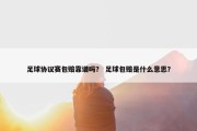 足球协议赛包赔靠谱吗？ 足球包赔是什么意思？