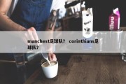 manchest足球队？ corinthians足球队？