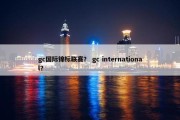 gc国际锦标联赛？ gc international？