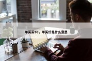 单买买50，单买价是什么意思