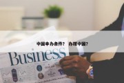 中国申办条件？ 办理中国？