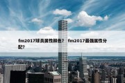 fm2017球员属性颜色？ fm2017最强属性分配？
