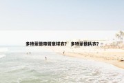 多特蒙德带臂章球衣？ 多特蒙德队衣？
