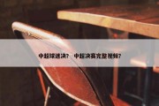 中超球迷决？ 中超决赛完整视频？