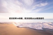 实况足球16改建，实况足球2016球员技巧