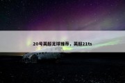 20号英超足球推荐，英超21ts